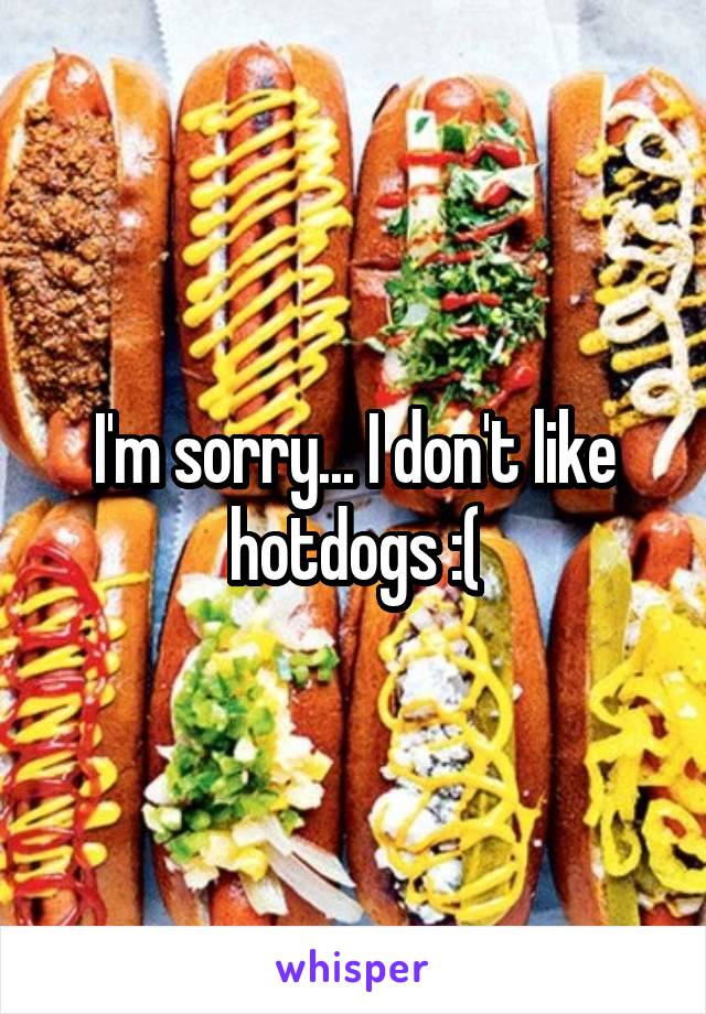 I'm sorry... I don't like hotdogs :(