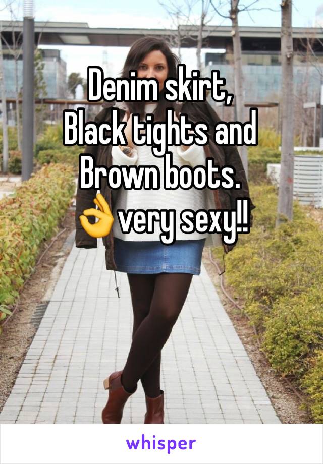 Denim skirt,
Black tights and
Brown boots.
👌very sexy!! 