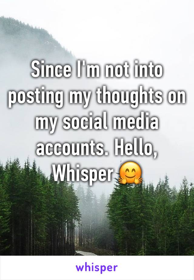 Since I'm not into posting my thoughts on my social media accounts. Hello, Whisper 🤗