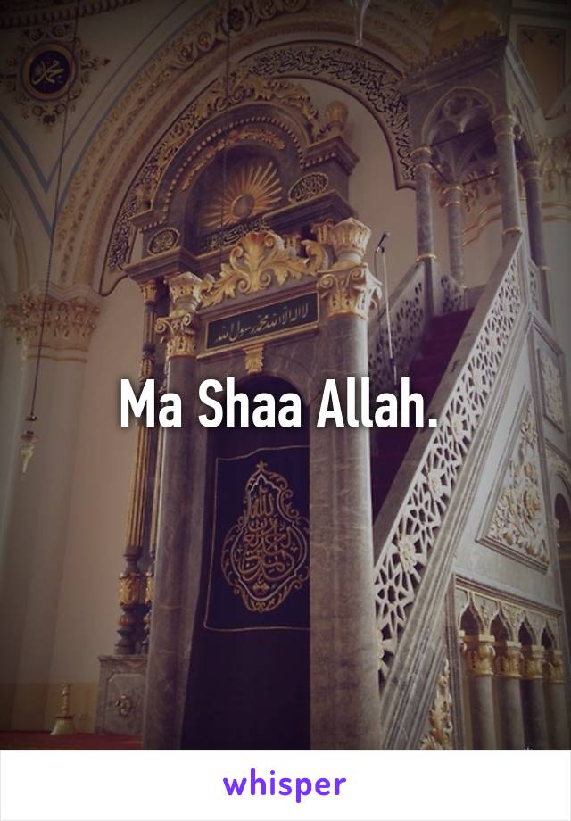 Ma Shaa Allah. 