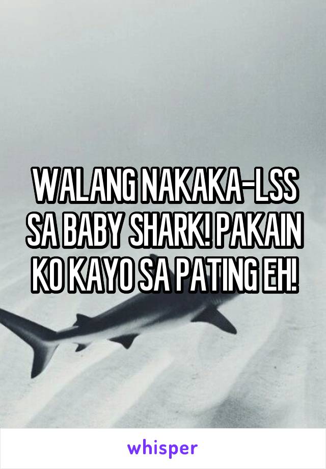 WALANG NAKAKA-LSS SA BABY SHARK! PAKAIN KO KAYO SA PATING EH!