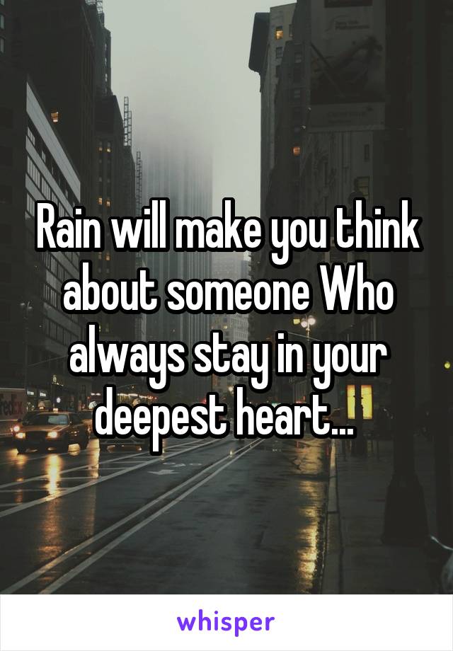 Rain will make you think about someone Who always stay in your deepest heart... 