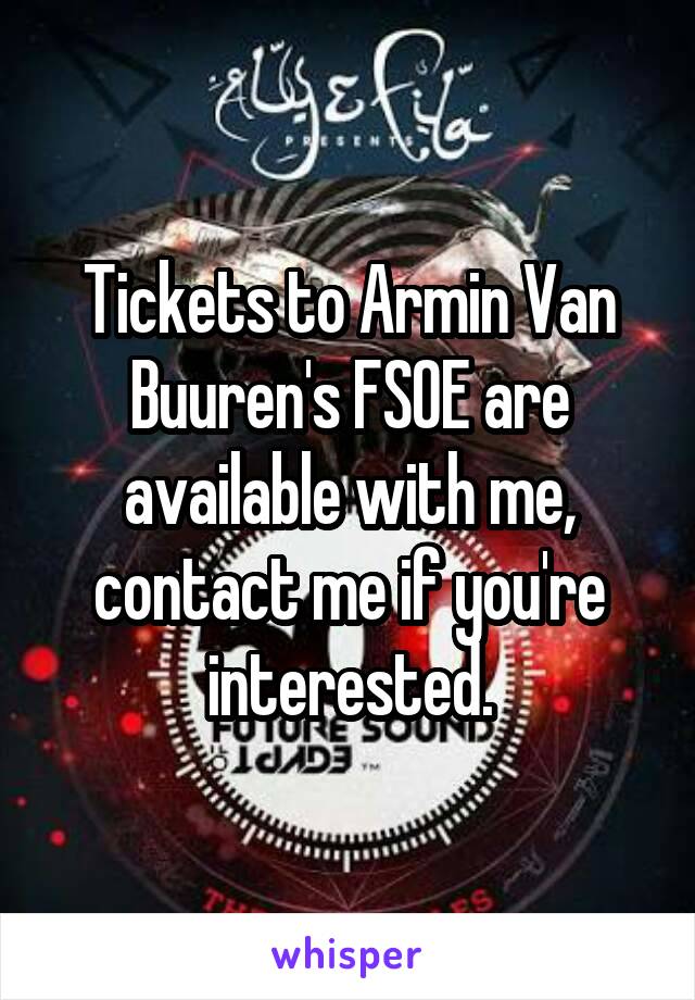 Tickets to Armin Van Buuren's FSOE are available with me, contact me if you're interested.