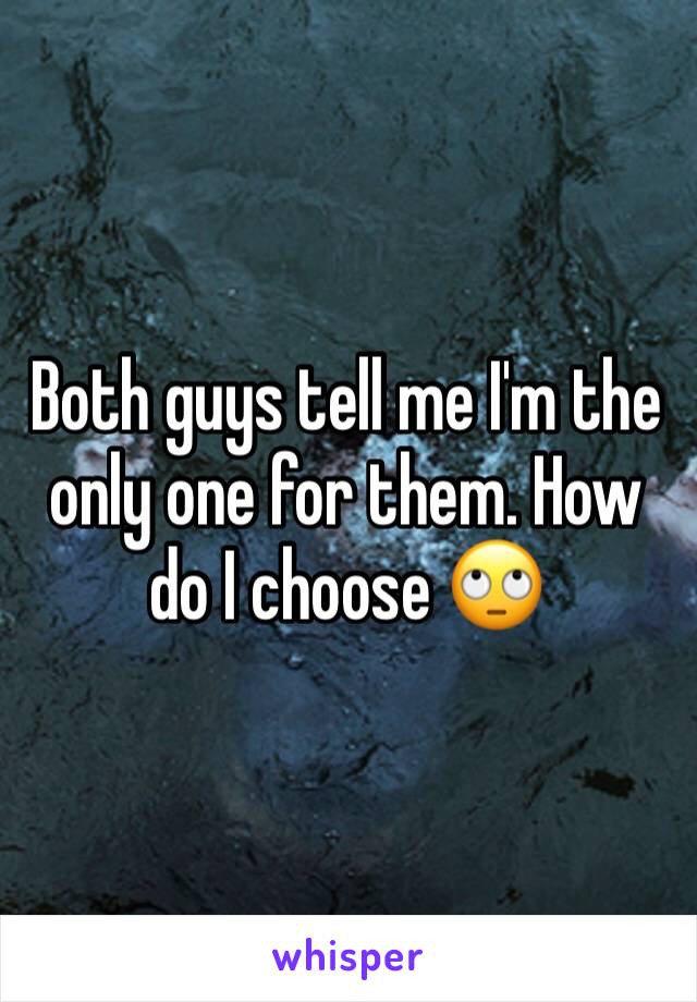 Both guys tell me I'm the only one for them. How do I choose 🙄