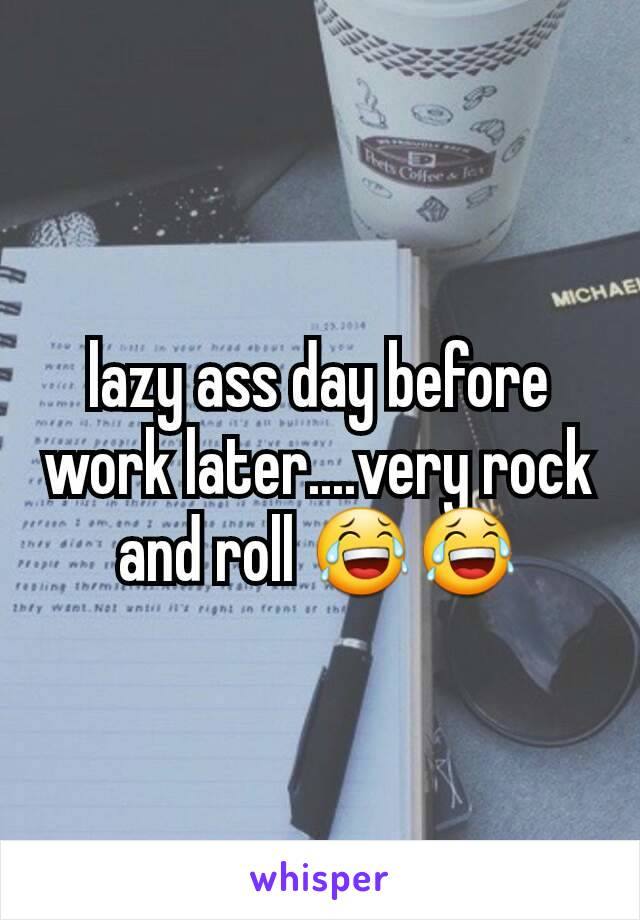 lazy ass day before work later....very rock and roll 😂😂