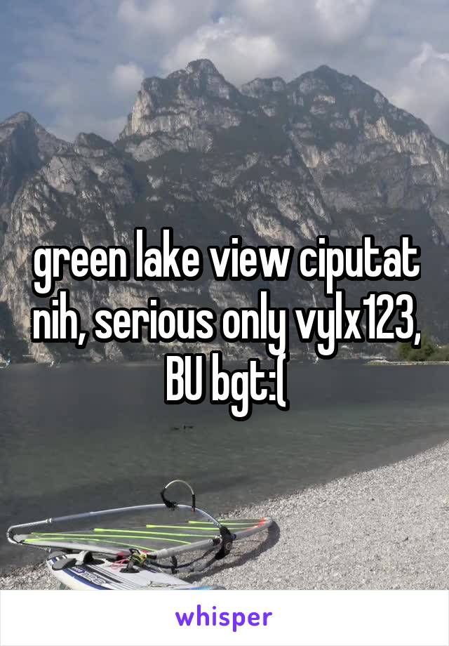 green lake view ciputat nih, serious only vylx123, BU bgt:(