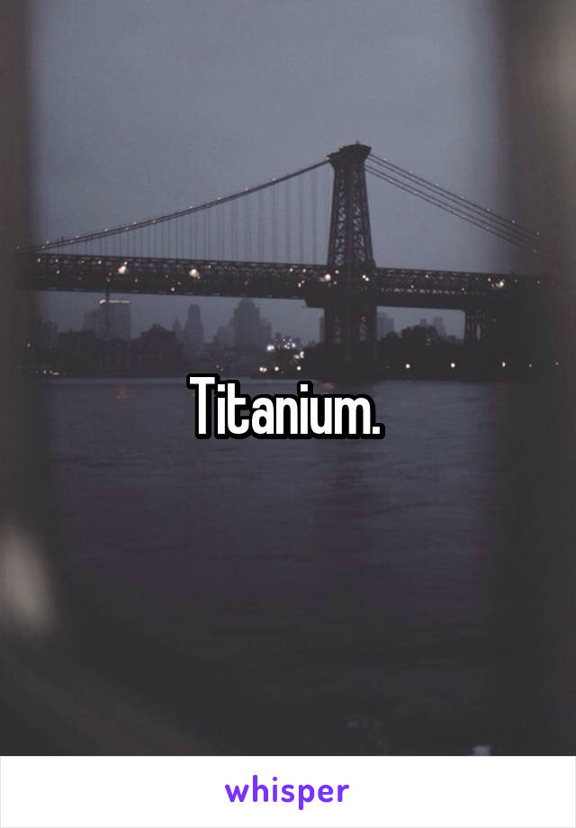 Titanium. 