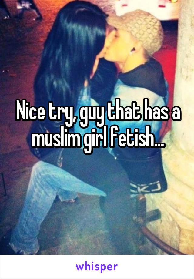 Nice try, guy that has a muslim girl fetish...
