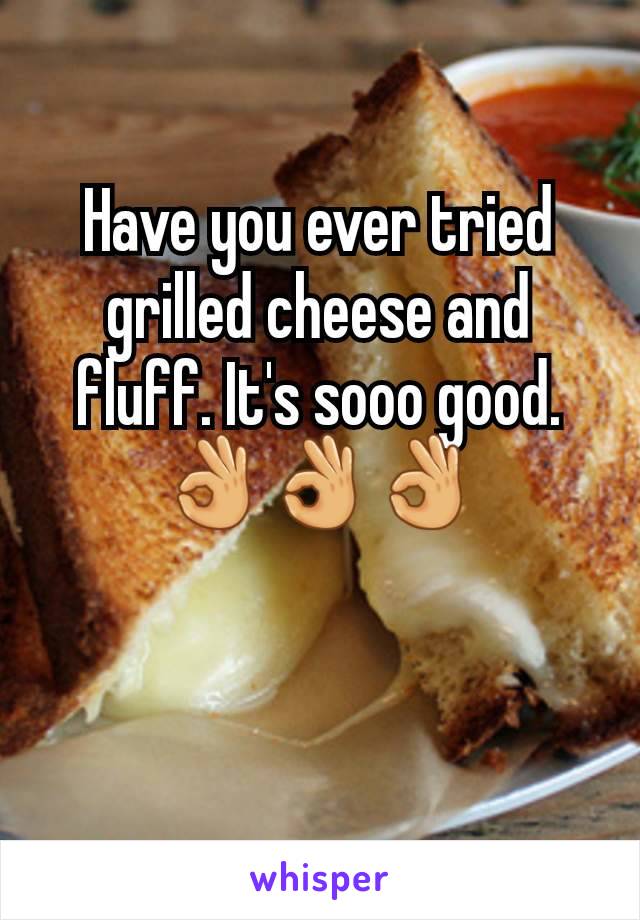 Have you ever tried grilled cheese and fluff. It's sooo good.👌👌👌