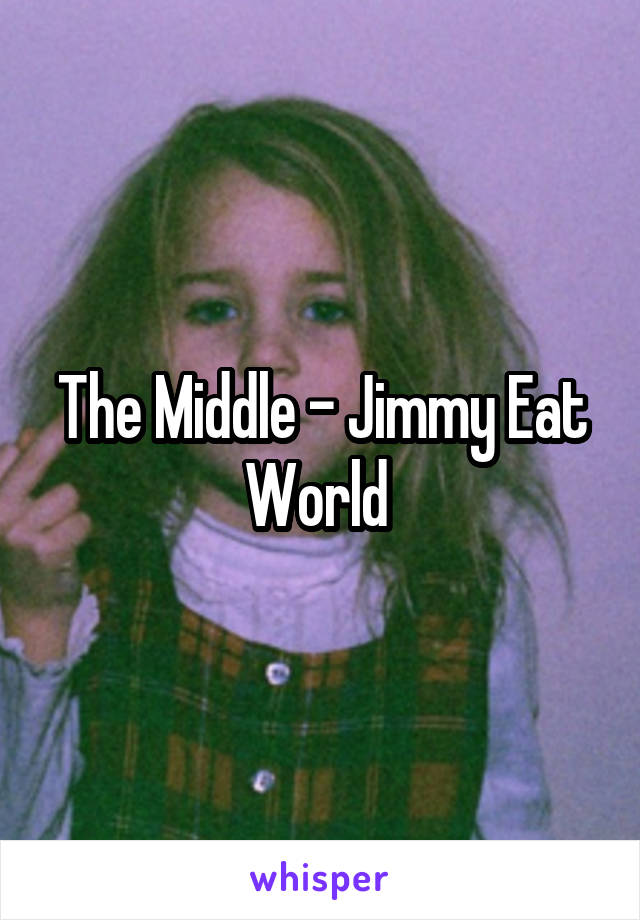 The Middle - Jimmy Eat World 