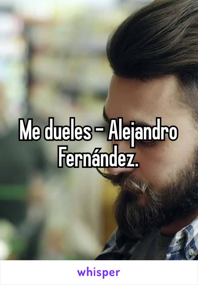 Me dueles - Alejandro Fernández.