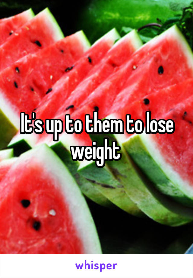 It's up to them to lose weight 