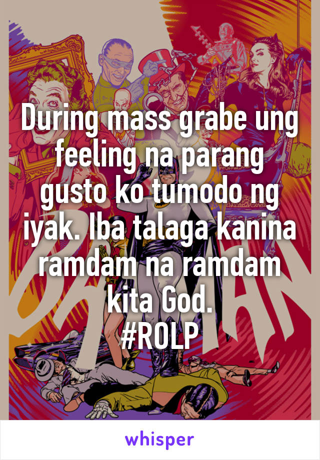 During mass grabe ung feeling na parang gusto ko tumodo ng iyak. Iba talaga kanina ramdam na ramdam kita God.
#ROLP
