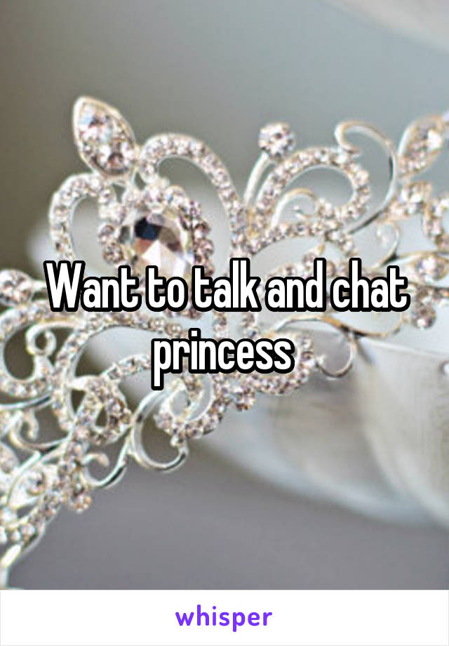 Want to talk and chat princess 