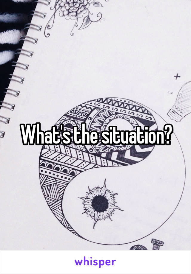 What's the situation?