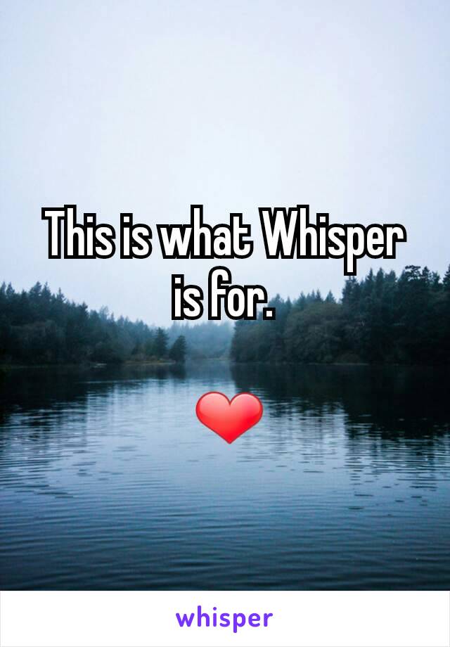 This is what Whisper is for.

 ❤