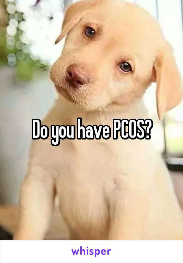 Do you have PCOS?