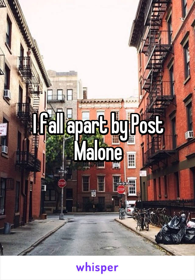 I fall apart by Post Malone