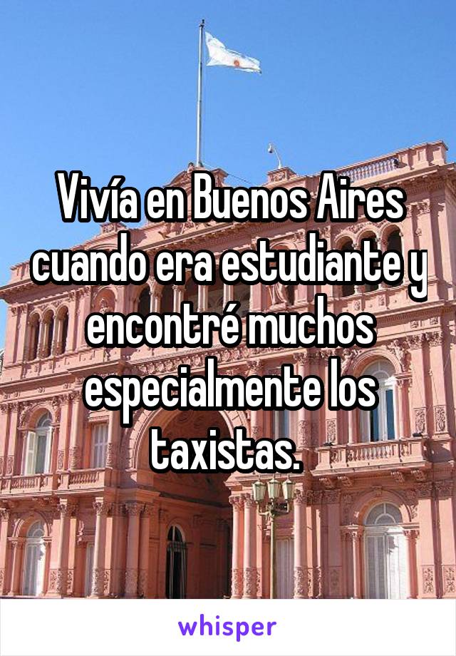 Vivía en Buenos Aires cuando era estudiante y encontré muchos especialmente los taxistas. 
