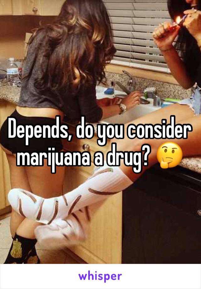 Depends, do you consider marijuana a drug? 🤔