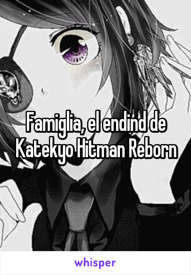 Famiglia, el endind de Katekyo Hitman Reborn