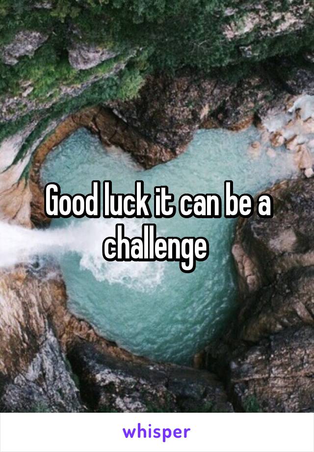 Good luck it can be a challenge 