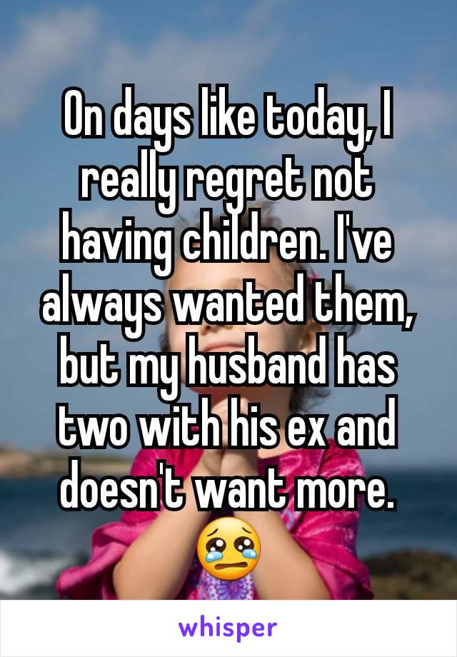 On days like today, I really regret not having children. I've always wanted them, but my husband has two with his ex and doesn't want more.
😢