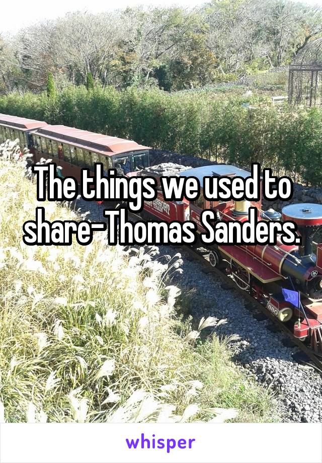 The things we used to share-Thomas Sanders. 