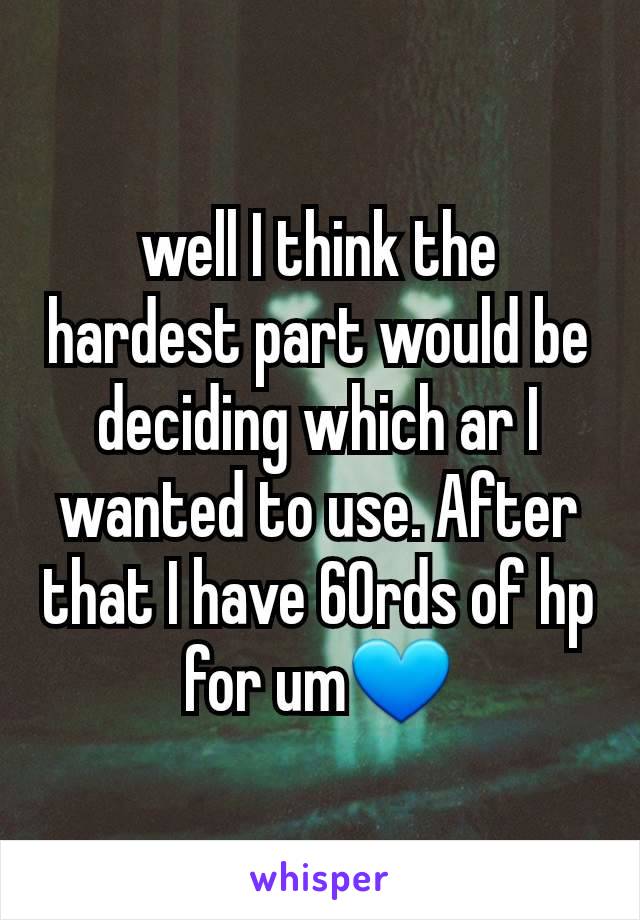well I think the hardest part would be deciding which ar I wanted to use. After that I have 60rds of hp for um💙