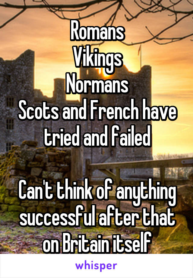 Romans
Vikings
Normans
Scots and French have tried and failed

Can't think of anything successful after that on Britain itself