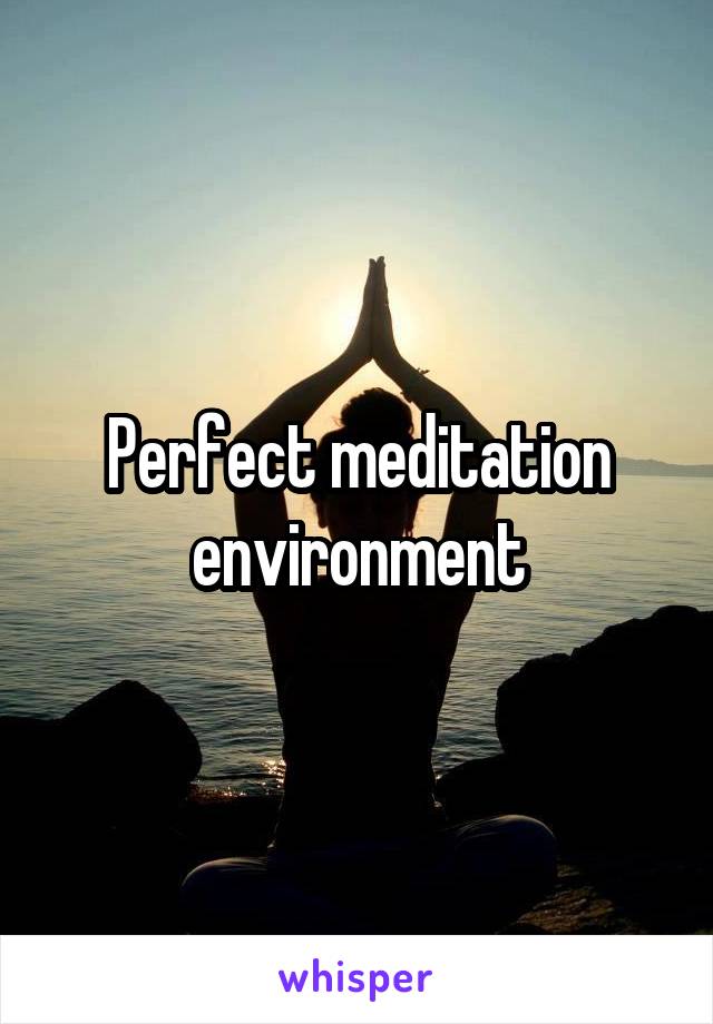 Perfect meditation environment