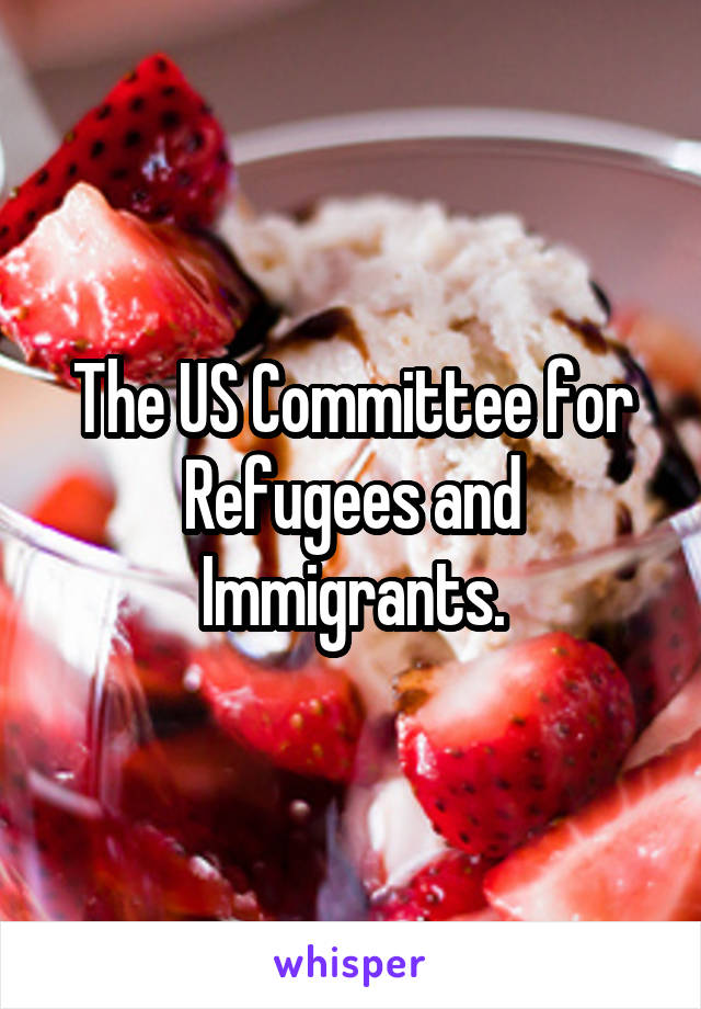 The US Committee for Refugees and Immigrants.