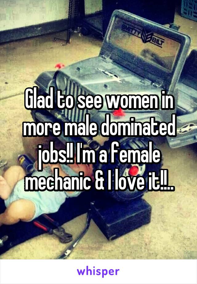 Glad to see women in more male dominated jobs!! I'm a female mechanic & I love it!!..