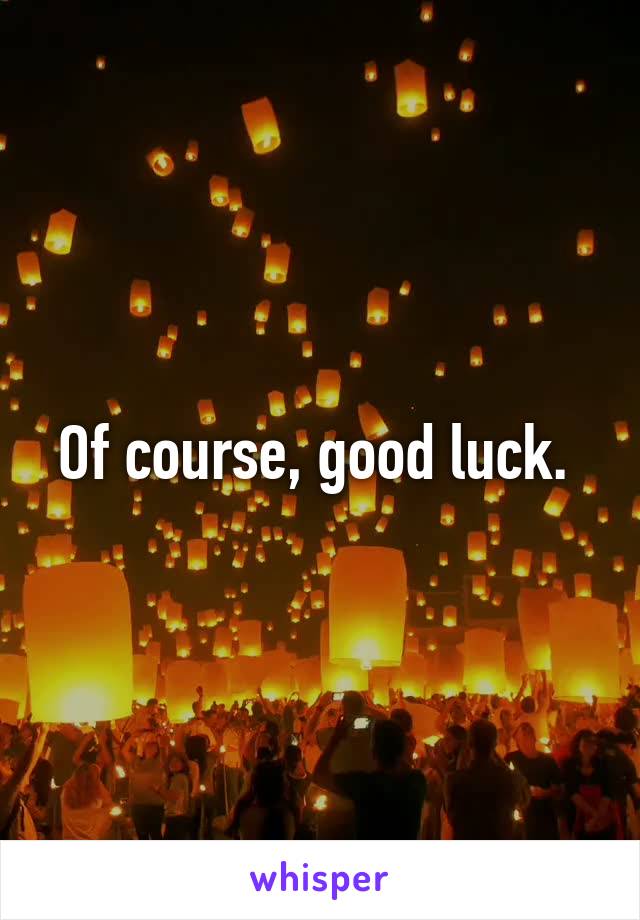 Of course, good luck. 