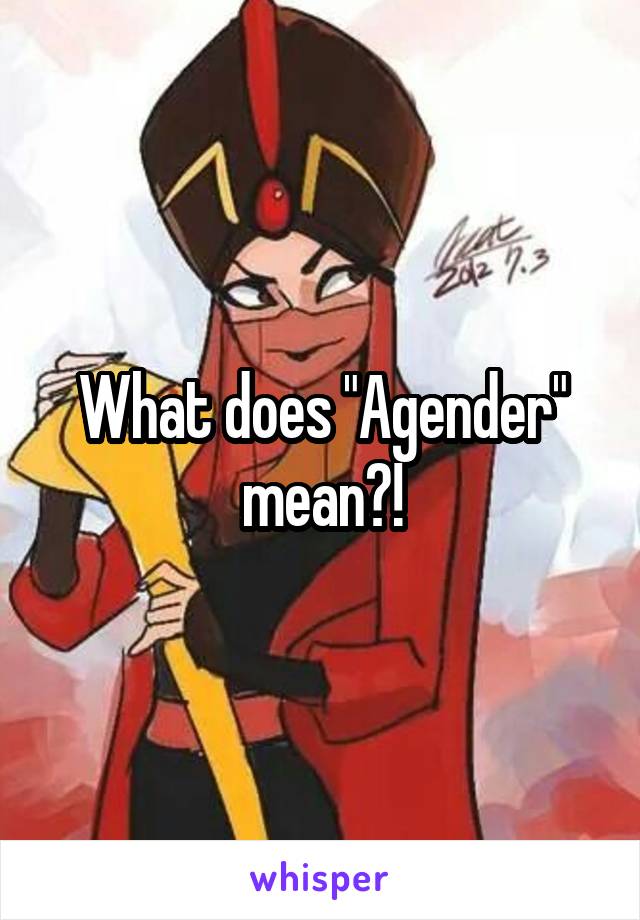 What does "Agender" mean?!