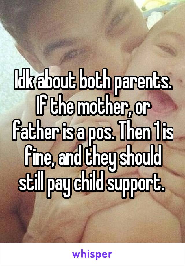 Idk about both parents. If the mother, or father is a pos. Then 1 is fine, and they should still pay child support. 