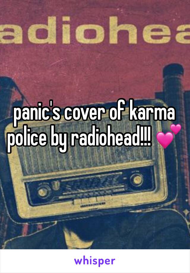 panic's cover of karma police by radiohead!!! 💕