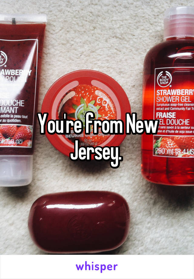 You're from New Jersey. 
