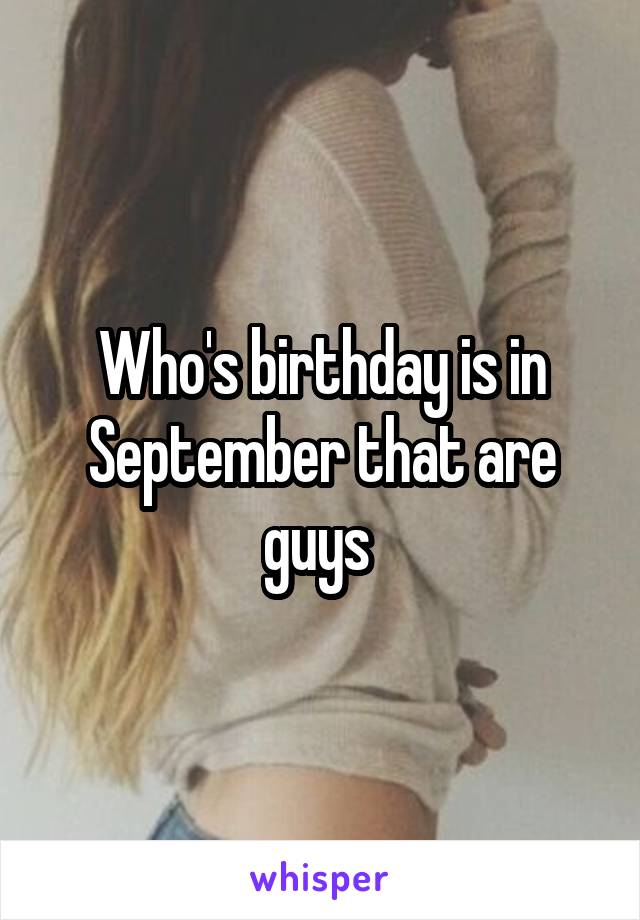 Who's birthday is in September that are guys 