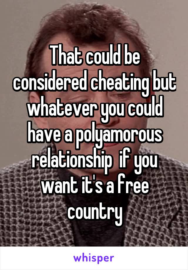 That could be considered cheating but whatever you could have a polyamorous relationship  if you want it's a free country