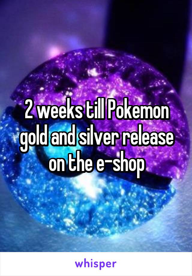 2 weeks till Pokemon gold and silver release on the e-shop