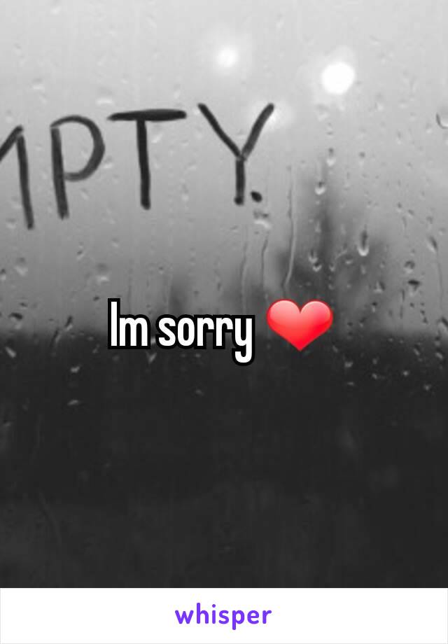Im sorry ❤