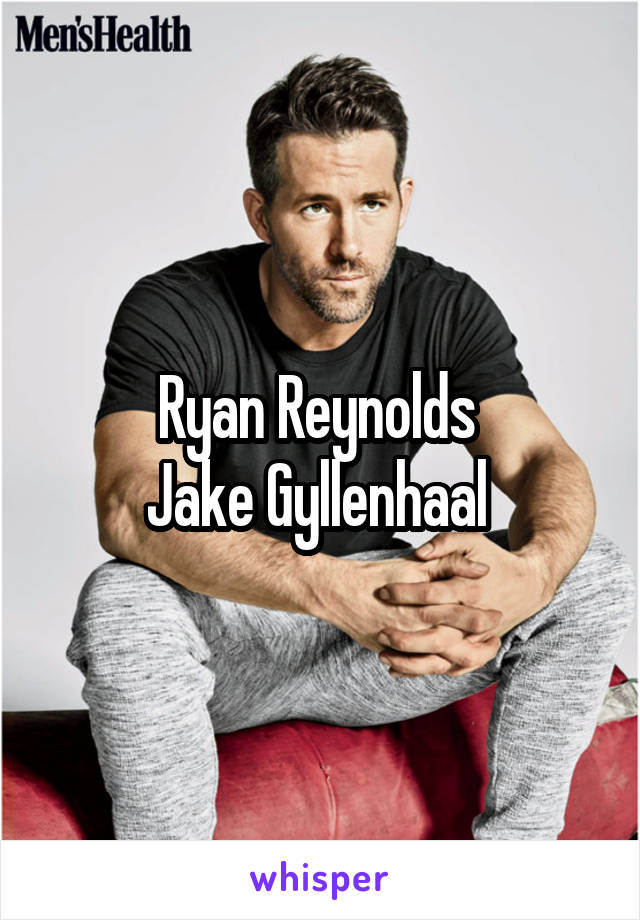 Ryan Reynolds 
Jake Gyllenhaal 