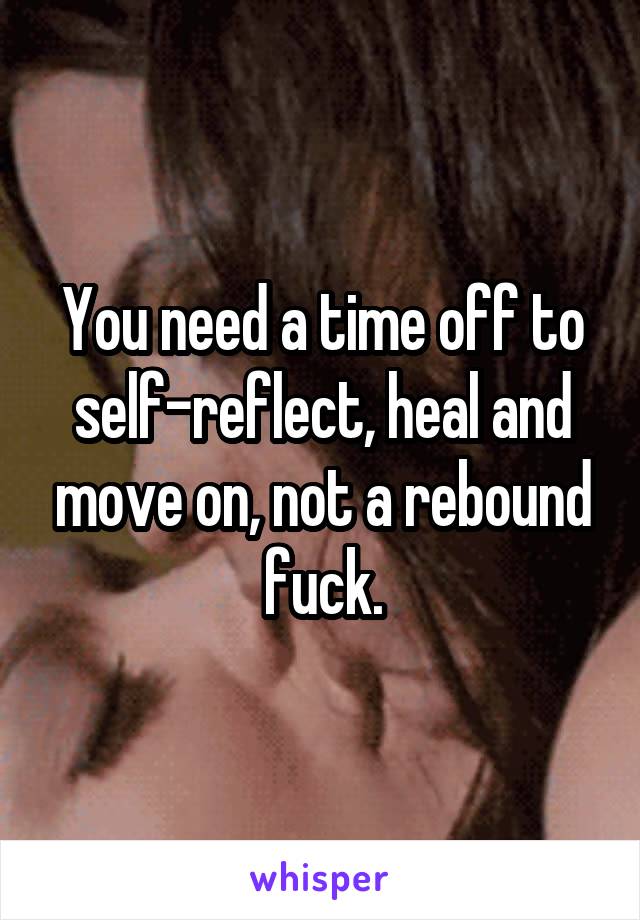 You need a time off to self-reflect, heal and move on, not a rebound fuck.
