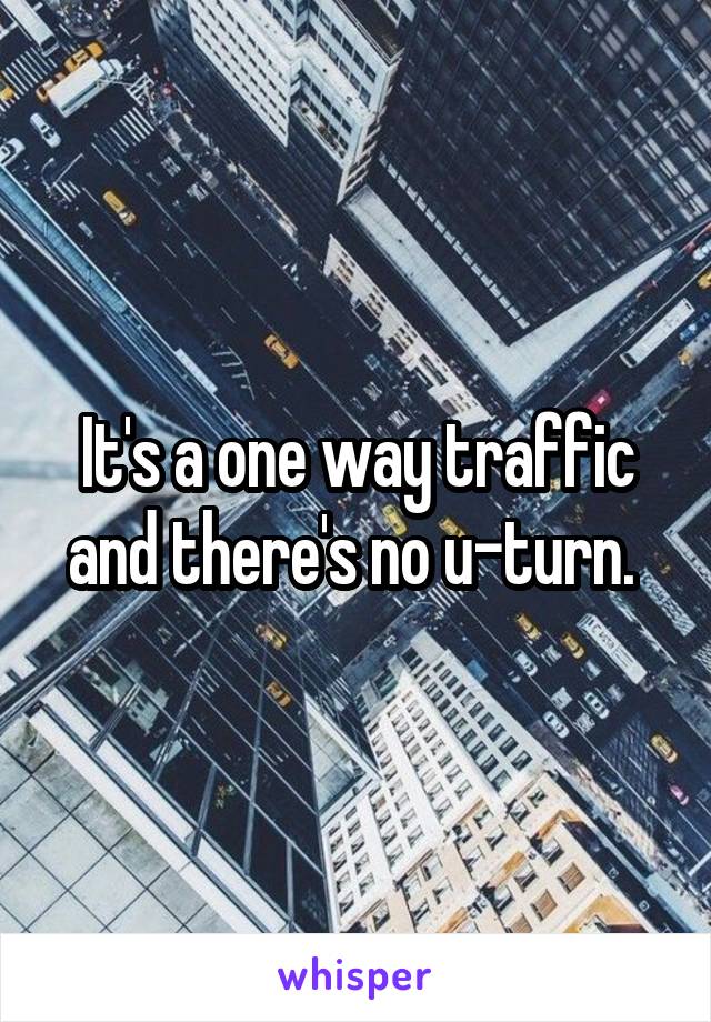 It's a one way traffic and there's no u-turn. 