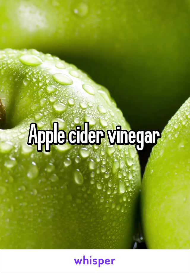 Apple cider vinegar 