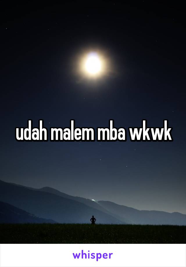 udah malem mba wkwk