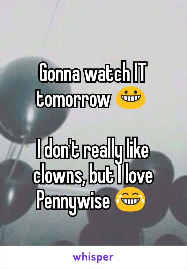 Gonna watch IT tomorrow 😀 

I don't really like clowns, but I love Pennywise 😂 