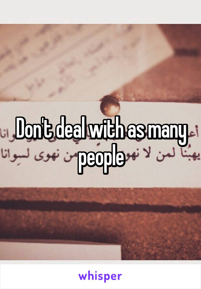 Don't deal with as many people