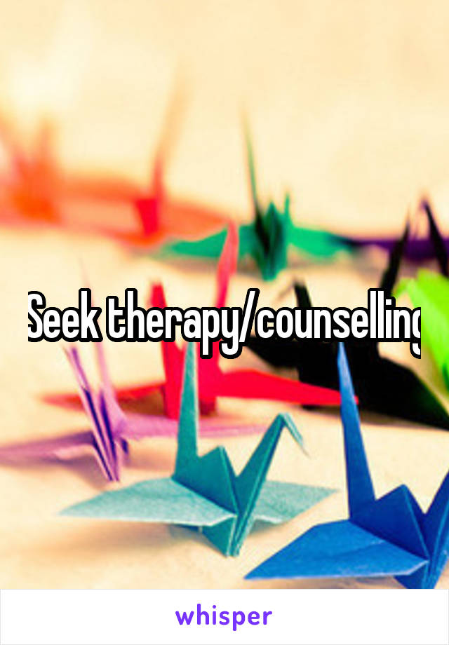 Seek therapy/counselling